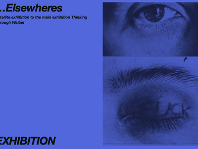 ...Elsewhere, Satellite exhibition to the main exhibition Thinking Through Weibel