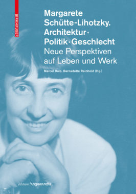 Margarete Schütte-Lihotzky. Architektur. Politik. Geschlecht. Neue Perspektiven auf Leben und Werk