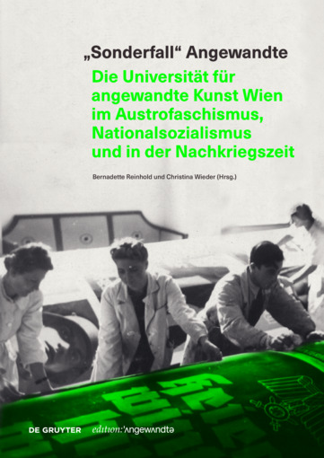 "Sonderfall" Angewandte. Die Universität für angewandte Kunst Wien im Austrofaschismus, Nationalsozialismus und in der Nachkriegszeit