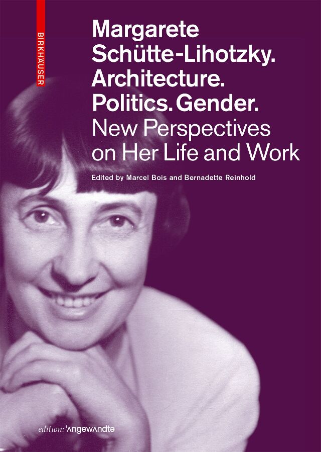 Margarete Schütte-Lihotzky. Architecture. Politics. Gender. New Perspectives on Her Life and Work